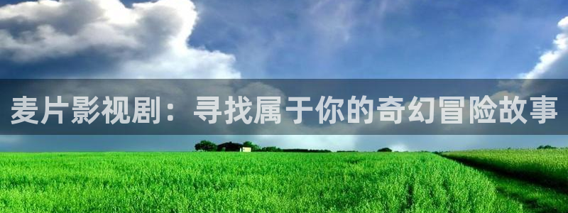 桔子午夜电影网：麦片影视剧：寻找属于你的奇幻冒险故事